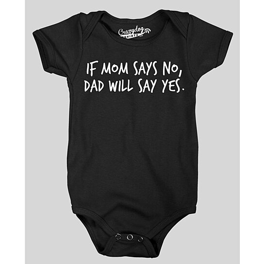 Buy If Mom Says No Dad Will Say Yes Baby Creeper by Crazy Dog Tshirts ...