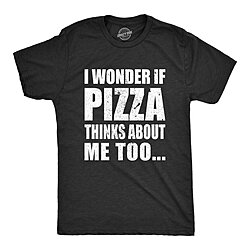 Mens I Wonder If Pizza Thinks About Me Too Funny Foodie Lover T shirt