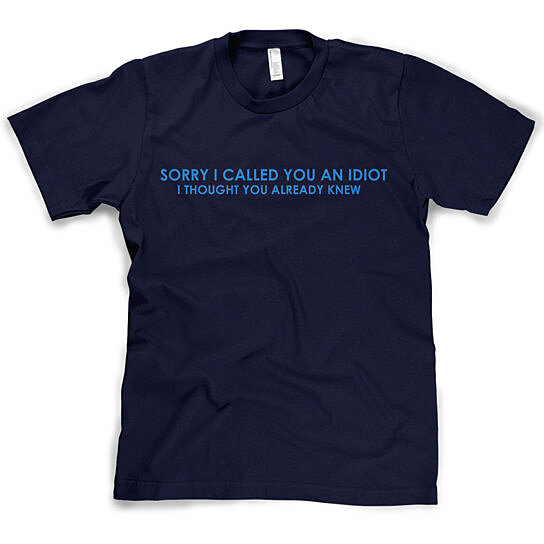 Buy Sorry I called you an Idiot Funny Shirt by Crazy Dog Tshirts on OpenSky