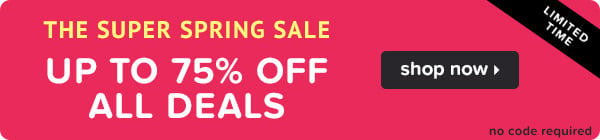 The Super Spring Sale! Up To 75% Off All Deals!