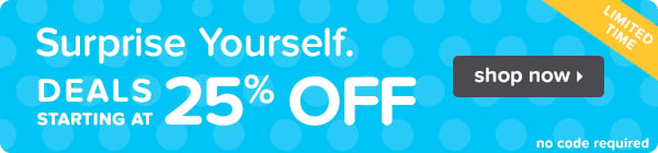 Surprise Yourself With Deals Starting At 25% Off.