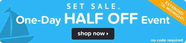 Set Sale: One-Day Half Off Event Extended Until Midnight!