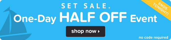 Set Sale! One-Day HALF OFF Event Ends Tonight!