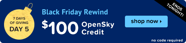 Black Friday Rewind. $100 OpenSky Credit.