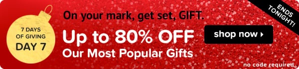 On your mark, get set, GIFT. Take up to 80% off our most popular gifts.