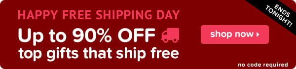 Happy Free Shipping Day! Take up to 90% off top gifts that ship free.