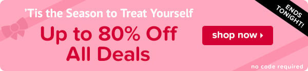 'Tis the Season to Treat Yourself. Take Up to 80% Off All Deals.