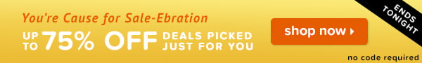 You're cause for sale-ebration! Take up to 75% off deals picked just for you (ends tonight).