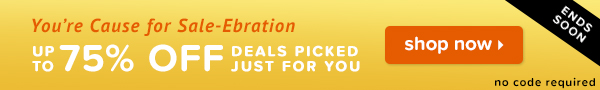 You're cause for Sale-Ebration! Take up to 75% off deals picked just for you.