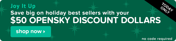 Joy it up and save big on holiday best sellers with your $50 OpenSky Discount Dollars.